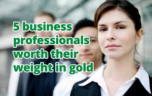 5 business professionals worth their weight in gold