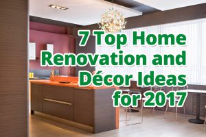 7 Top Home Renovation and Décor Ideas for 2017