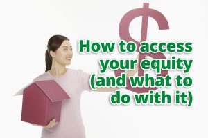 How to access your equity (and what to do with it)