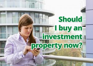 Should I buy an investment property now?