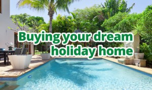 Buying your dream holiday home