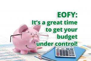 EOFY: It’s a great time to get your budget under control!