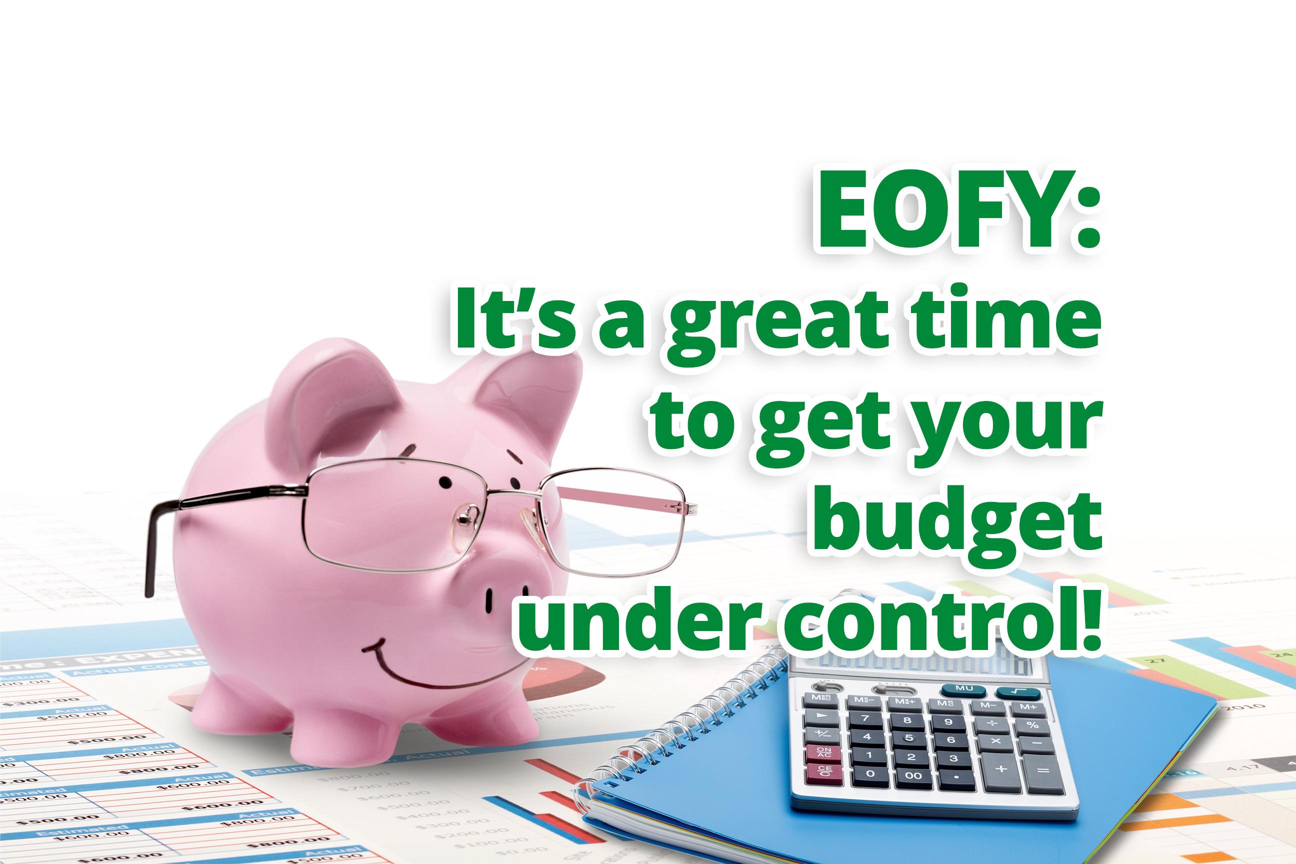 EOFY: It’s a great time to get your budget under control!
