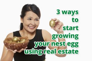 3 ways to start growing your nest egg using real estate