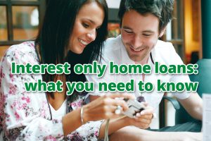 Interest only home loans: what you need to know