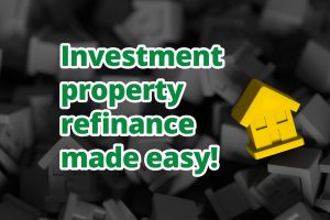 Investment property refinance made easy!