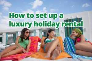 How to set up a luxury holiday rental