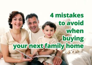 4 mistakes to avoid when buying your next family home