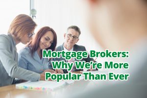 Mortgage Brokers – Why We’re More Popular Than Ever