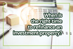 When is the right time to refinance an investment property?