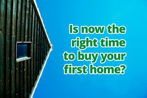 Is now the right time to buy your first home?